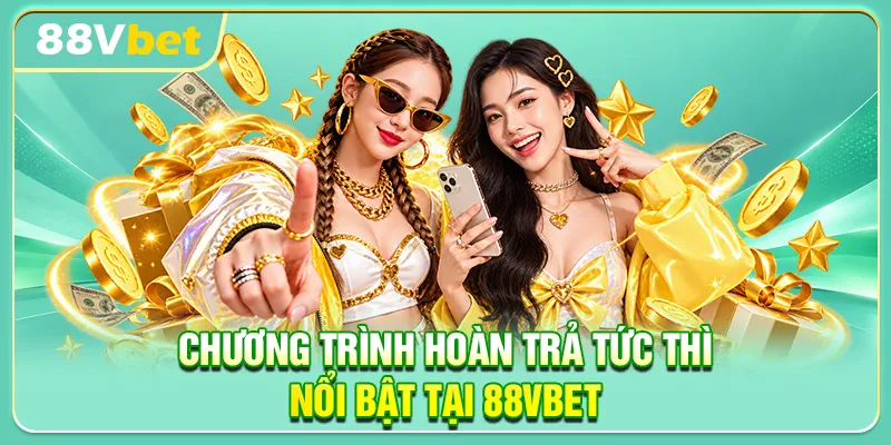 Chương trình hoàn trả tức thì nổi bật tại 88VBET